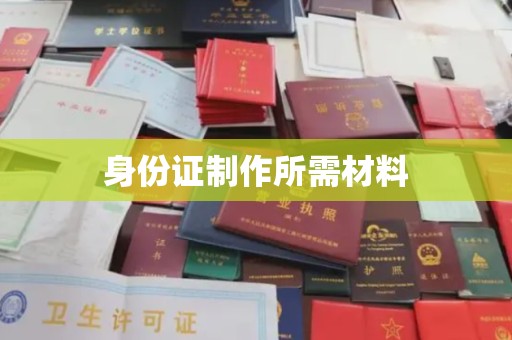 南城身份证制作所需材料