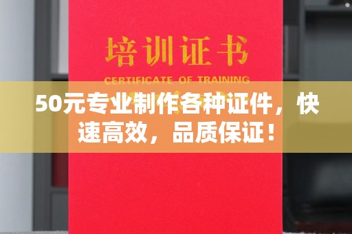 南城50元专业制作各种证件，快速高效，品质保证！