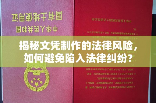 南城揭秘文凭制作的法律风险，如何避免陷入法律纠纷？