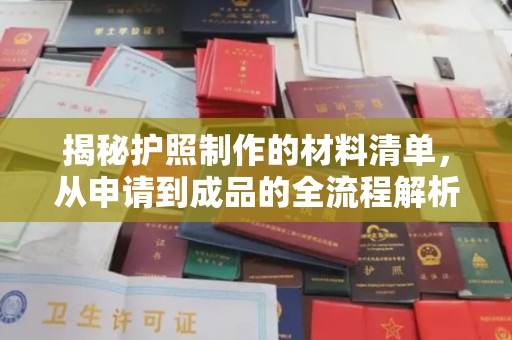 南城揭秘护照制作的材料清单，从申请到成品的全流程解析
