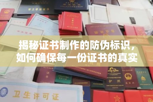 南城揭秘证书制作的防伪标识，如何确保每一份证书的真实性？