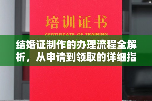南城结婚证制作的办理流程全解析，从申请到领取的详细指南