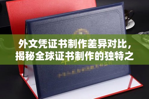 南城外文凭证书制作差异对比，揭秘全球证书制作的独特之处