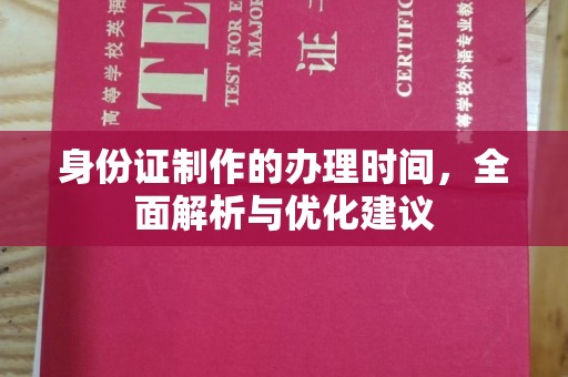 南城身份证制作的办理时间，全面解析与优化建议
