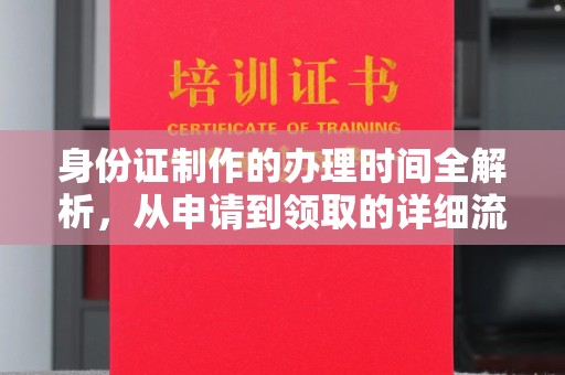 南城身份证制作的办理时间全解析，从申请到领取的详细流程