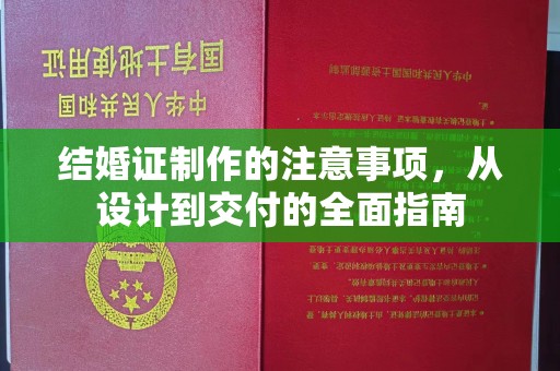 南城结婚证制作的注意事项，从设计到交付的全面指南