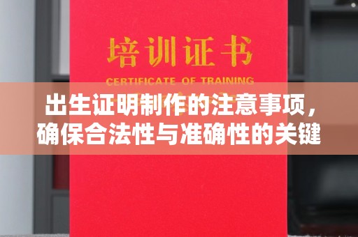 南城出生证明制作的注意事项，确保合法性与准确性的关键步骤